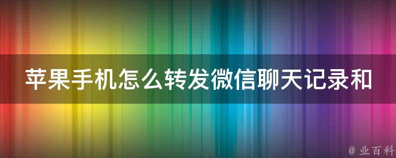 苹果手机怎么转发微信聊天记录和语音_详细图文教程