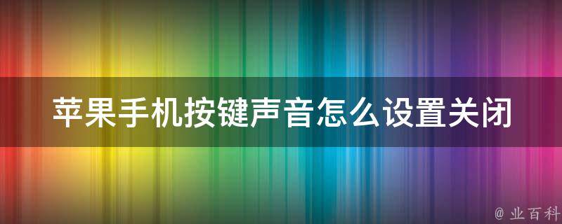 苹果手机按键声音怎么设置关闭(详细教程分享)