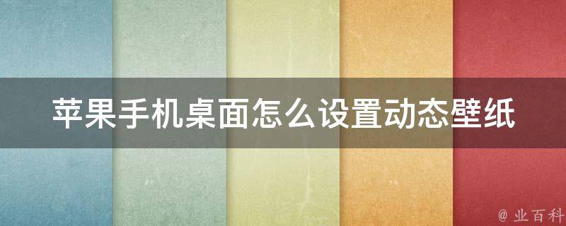 苹果手机桌面怎么设置动态壁纸_简单易懂的教程