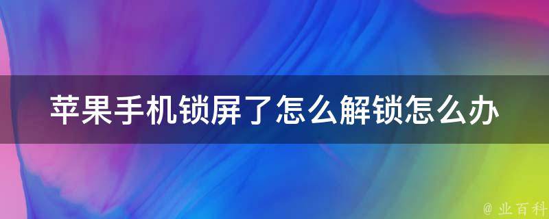 苹果手机锁屏了怎么解锁怎么办_完美解决方案分享