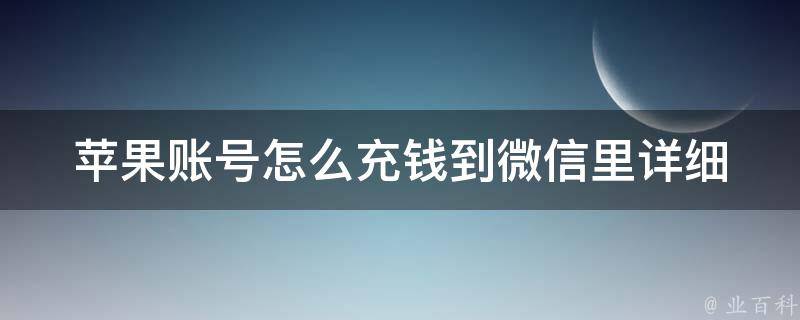 苹果账号怎么充钱到微信里_详细步骤+常见问题解答