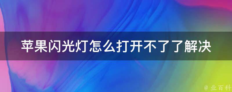 苹果闪光灯怎么打开不了了_解决方法大全