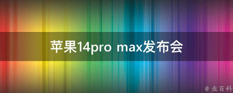 苹果14pro **x发布会_哪些新功能值得期待