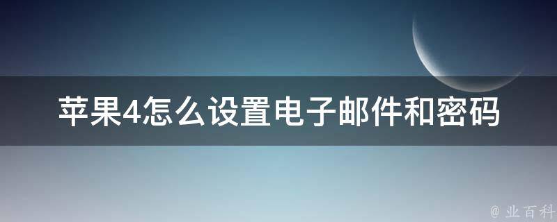 苹果4怎么设置电子邮件和密码 