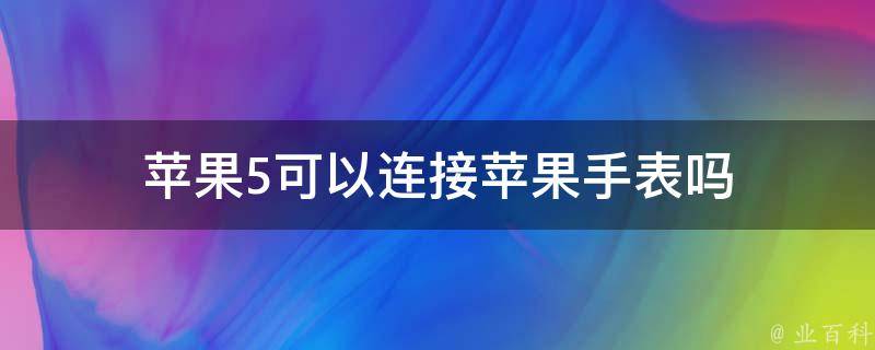 苹果5可以连接苹果手表吗 