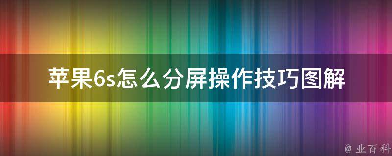 苹果6s怎么分屏操作技巧图解_详细步骤+实用技巧