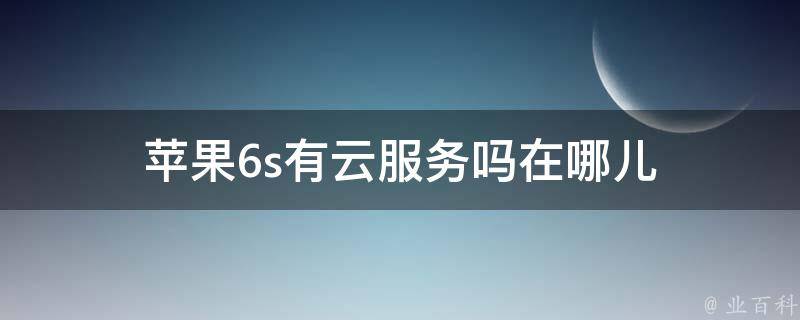 苹果6s有云服务吗在哪儿 