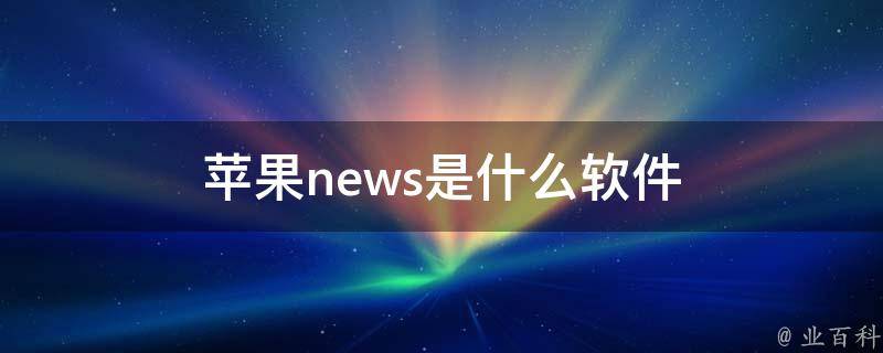 苹果news是什么软件 