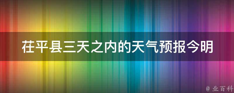 茌平县三天之内的天气预报_今明后天气预报详细查询