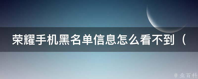 荣耀手机黑名单信息怎么看不到_教你快速解决荣耀手机黑名单信息无法显示问题