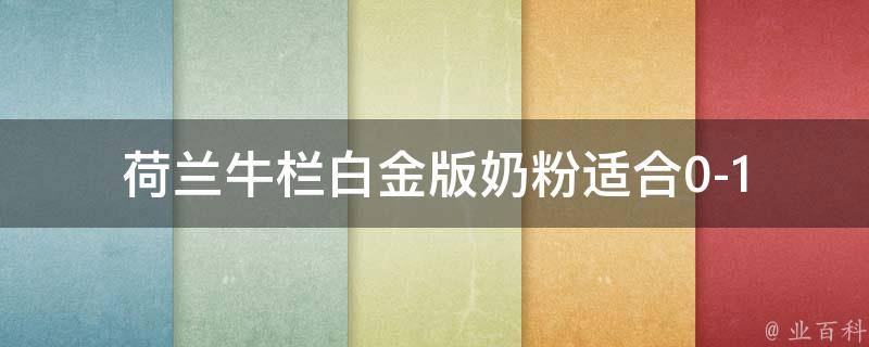 荷兰牛栏白金版奶粉_适合0-12个月宝宝，口感顺滑，营养全面