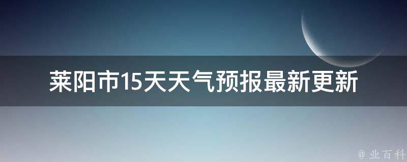 莱阳市15天天气预报_最新更新雨雪交加，如何应对寒潮天气