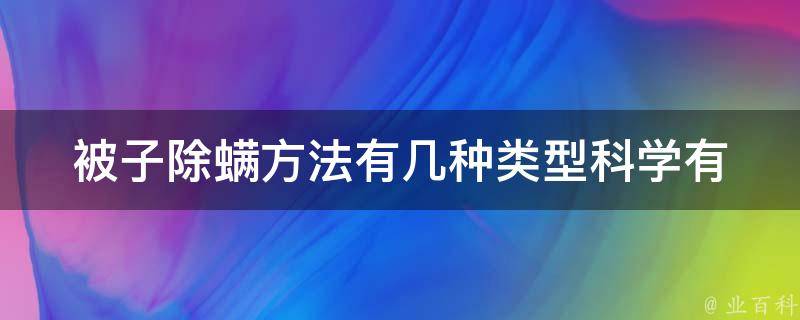 被子除螨方法有几种类型(科学有效的7种除螨方法推荐)