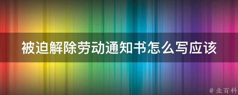 **解除劳动通知书怎么写(应该注意哪些事项)