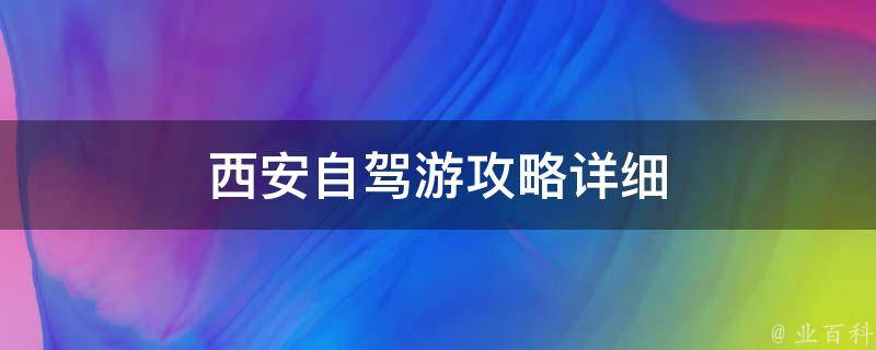 西安自驾游攻略详细(西安旅游景点推荐、必玩景点、自驾路线规划)