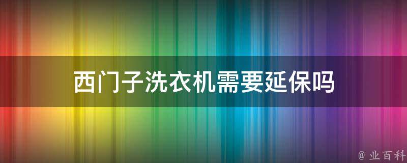 西门子洗衣机需要延保吗 