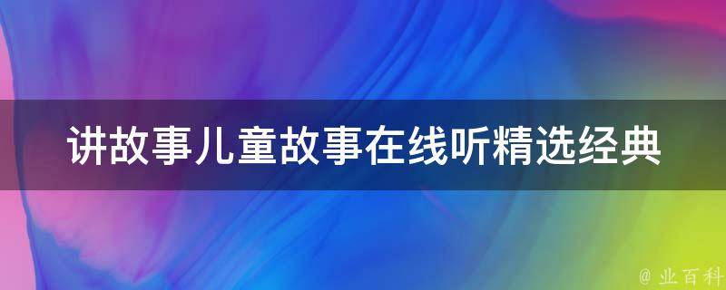 讲故事儿童故事在线听_精选经典故事、睡前故事、童话故事推荐