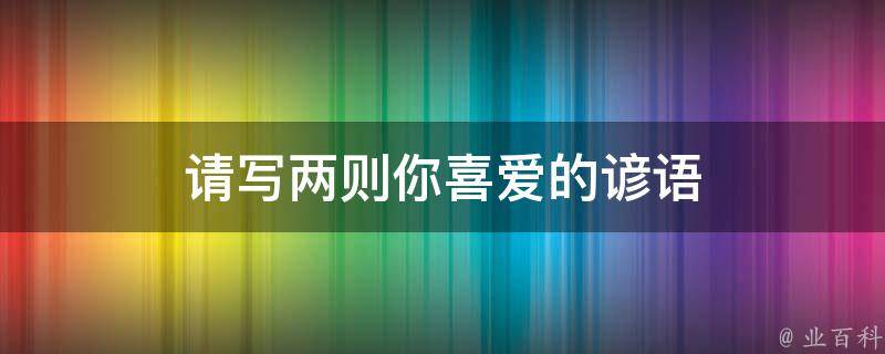 请写两则你喜爱的谚语 