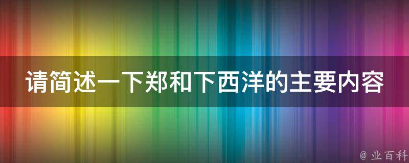 请简述一下郑和下西洋的主要内容 