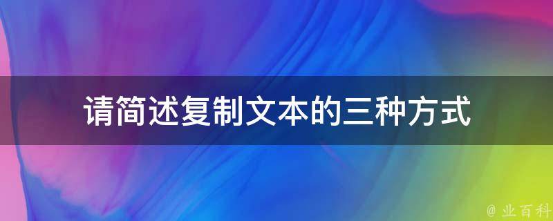 请简述复制文本的三种方式 