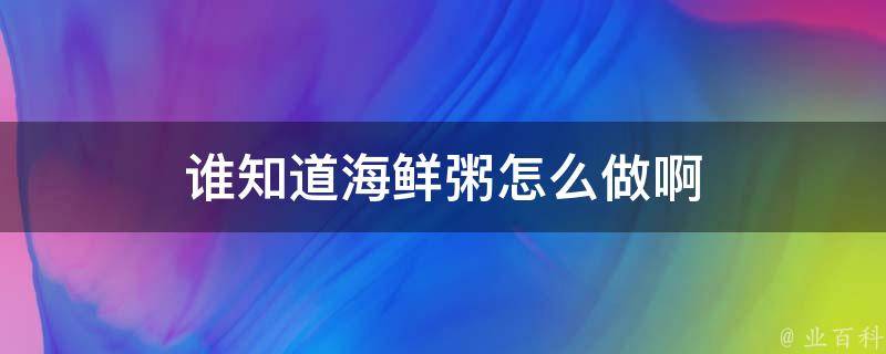 谁知道海鲜粥怎么做啊 