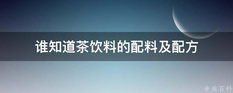 谁知道茶饮料的配料及配方 