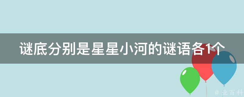 谜底分别是星星小河的谜语各1个 