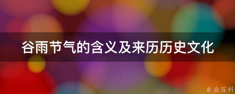 谷雨节气的含义及来历_历史文化背景和习俗是什么呢