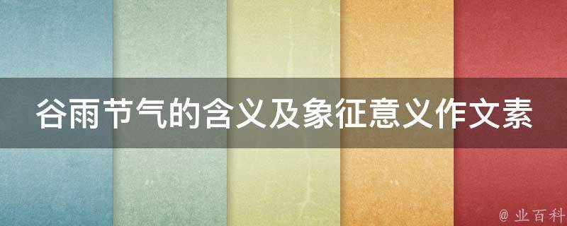 谷雨节气的含义及象征意义作文素材_传统农时节气与现代生活的联系