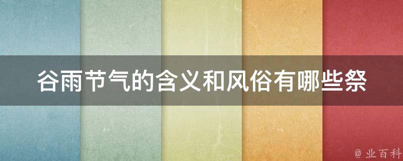 谷雨节气的含义和风俗有哪些_祭祖、吃五谷杂粮、踏青等习俗全解析