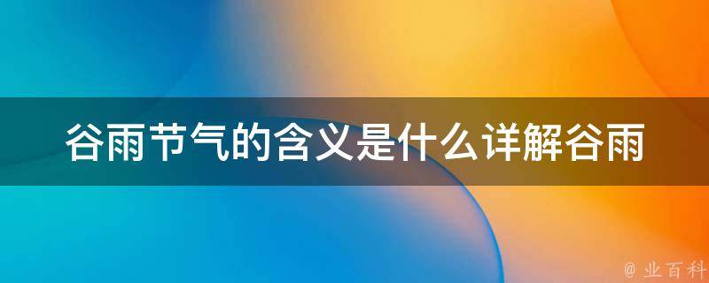 谷雨节气的含义是什么_详解谷雨节气的来历和习俗