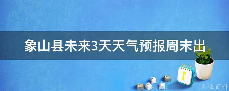 象山县未来3天天气预报_周末出行必看！