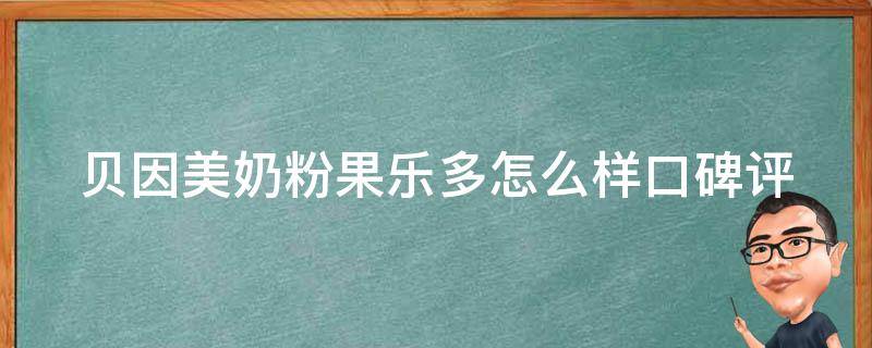 贝因美奶粉果乐多怎么样_口碑评测+成分解析。