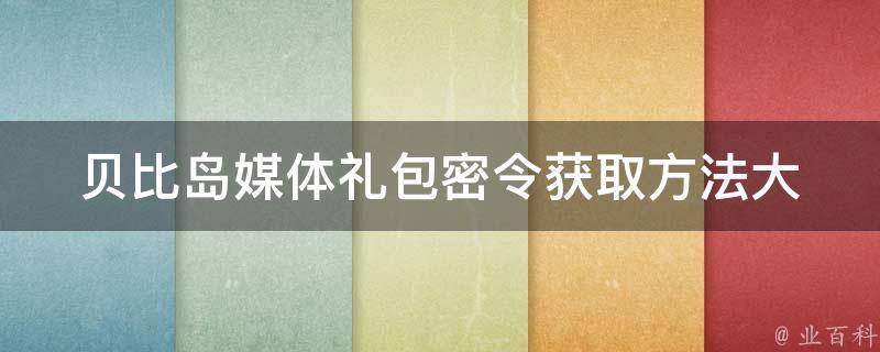 贝比岛媒体礼包密令_获取方法大揭秘