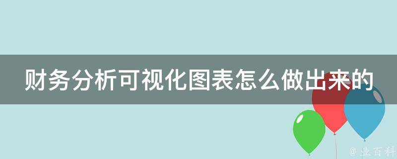 财务分析可视化图表怎么做出来的_详细步骤和实用工具推荐