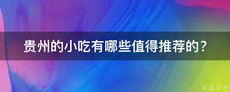 贵州的小吃有哪些值得推荐的？