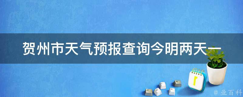 贺州市天气预报查询(今明两天一周30天全面预测)