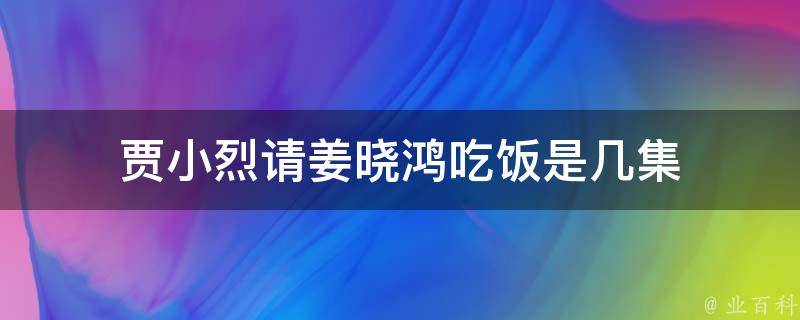 贾小烈请姜晓鸿吃饭是几集 