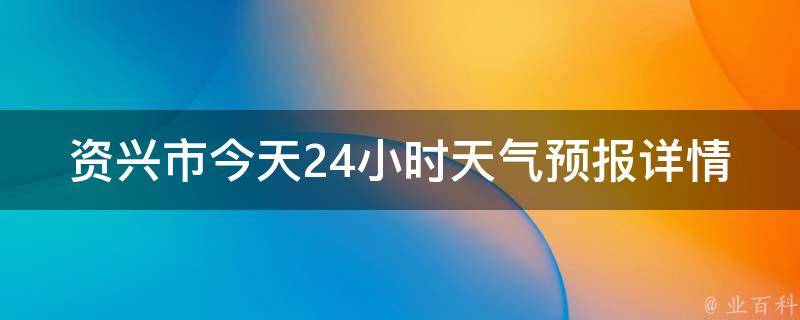 资兴市今天24小时天气预报详情查询(实时更新，未来七天天气预测及气象灾害提示)