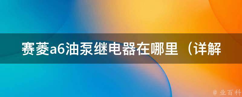 赛菱a6油泵继电器在哪里_详解赛菱a6油路故障排查方法