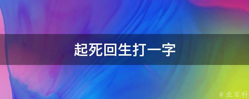 起死回生打一字 