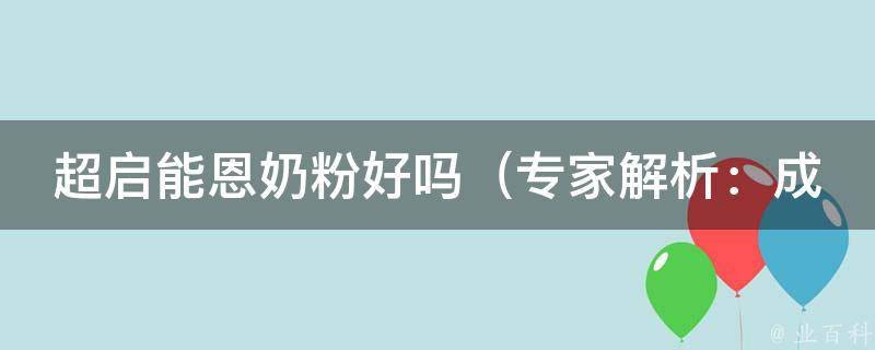 超启能恩奶粉好吗_专家解析：成分、口感、效果、价格对比