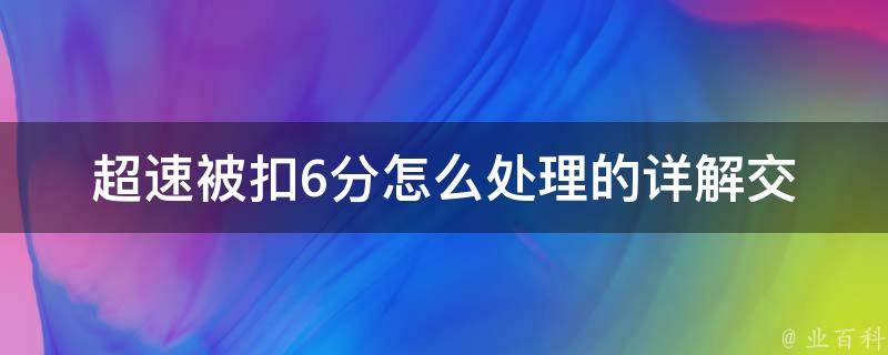 超速被扣6分怎么处理的_详解交通违法处理流程和注意事项