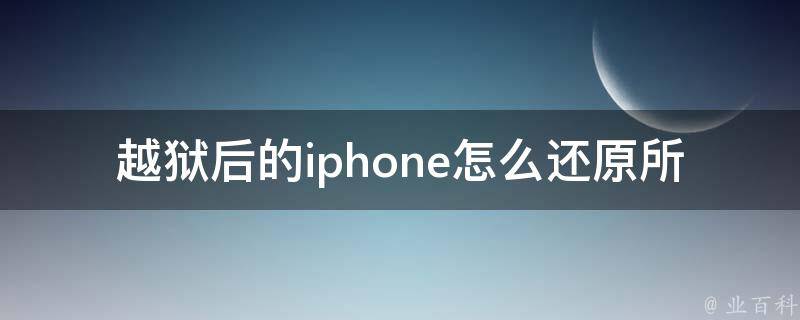 越狱后的iphone怎么还原所有设置(详细教程分享)