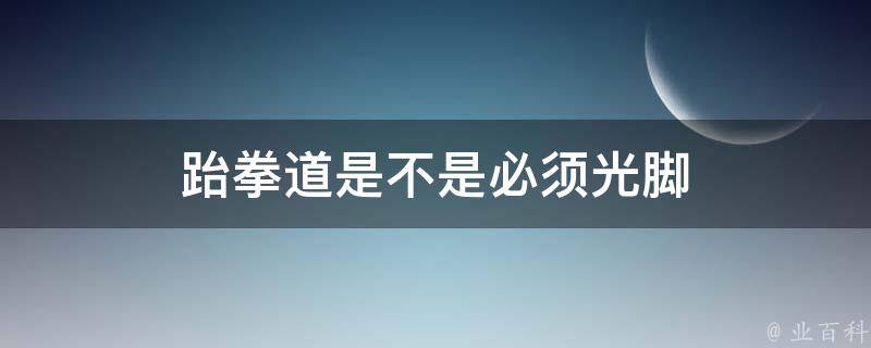 跆拳道是不是必须光脚 