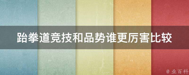 跆拳道竞技和品势谁更厉害_比较两者的优劣势