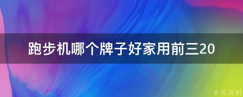 跑步机哪个牌子好家用前三(2021年最新排行榜)