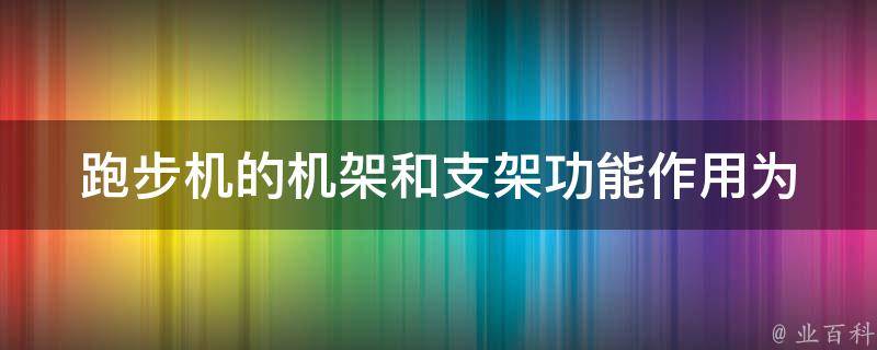 跑步机的机架和支架功能作用(为什么它们对跑步机至关重要)