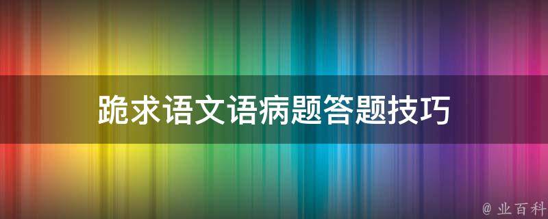 跪求语文语病题答题技巧 