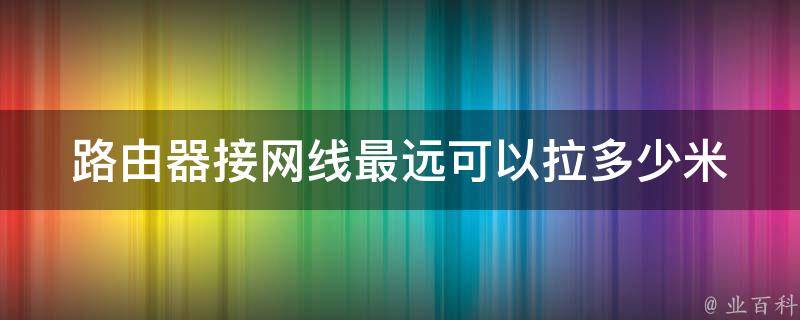 路由器接网线最远可以拉多少米 